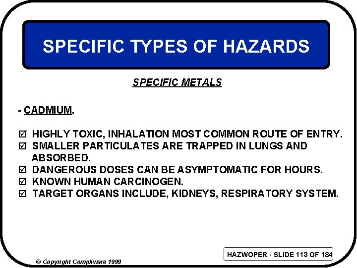 SPECIFIC TYPES OF HAZARDS SPECIFIC METALS - CADMIUM. þ HIGHLY TOXIC, INHALATION MOST COMMON