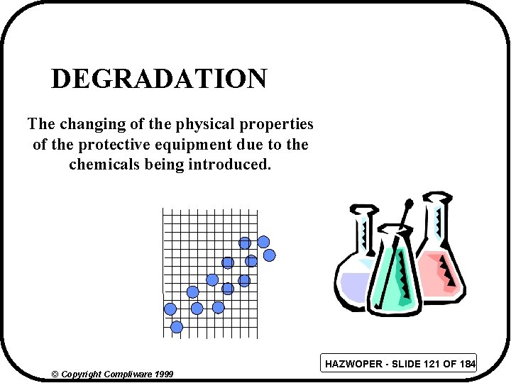 DEGRADATION The changing of the physical properties of the protective equipment due to the