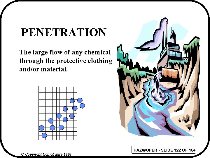 PENETRATION The large flow of any chemical through the protective clothing and/or material. HAZWOPER