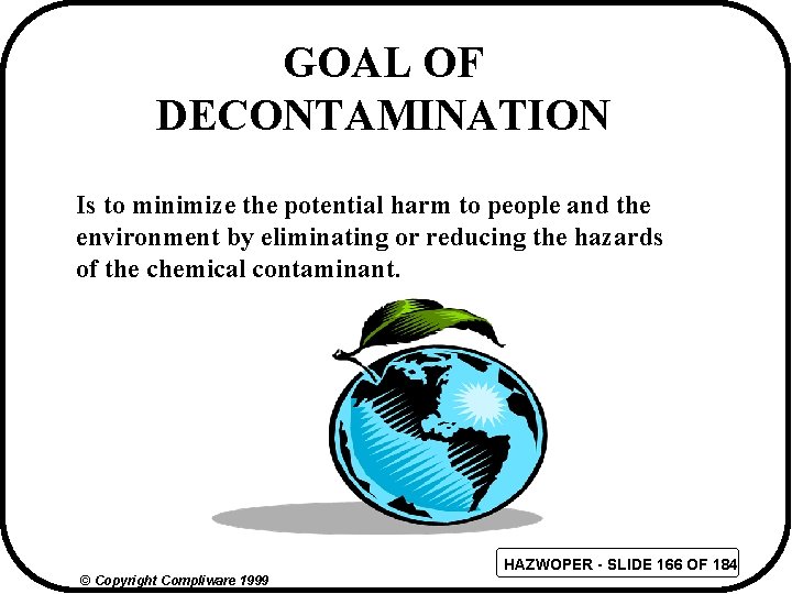 GOAL OF DECONTAMINATION Is to minimize the potential harm to people and the environment