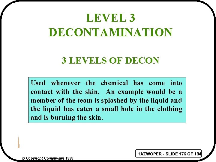 LEVEL 3 DECONTAMINATION 3 LEVELS OF DECON Used whenever the chemical has come into
