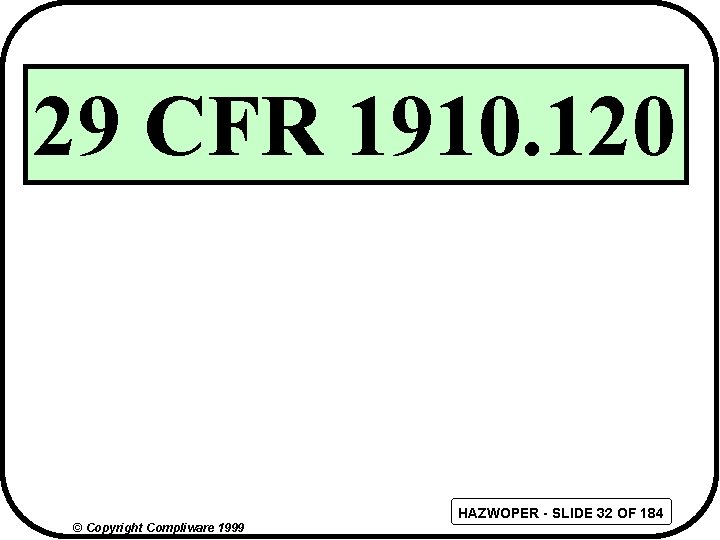 29 CFR 1910. 120 HAZWOPER - SLIDE 32 OF 184 © Copyright Compliware 1999