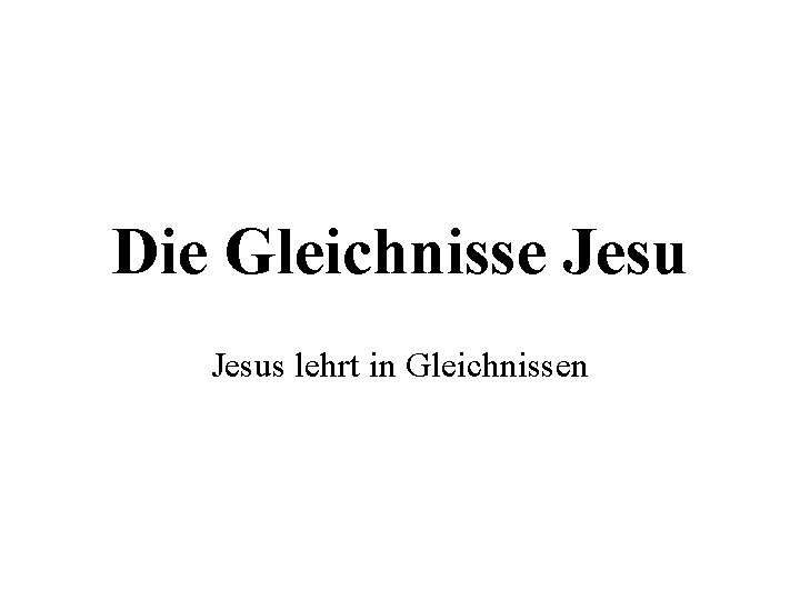 Die Gleichnisse Jesus lehrt in Gleichnissen 