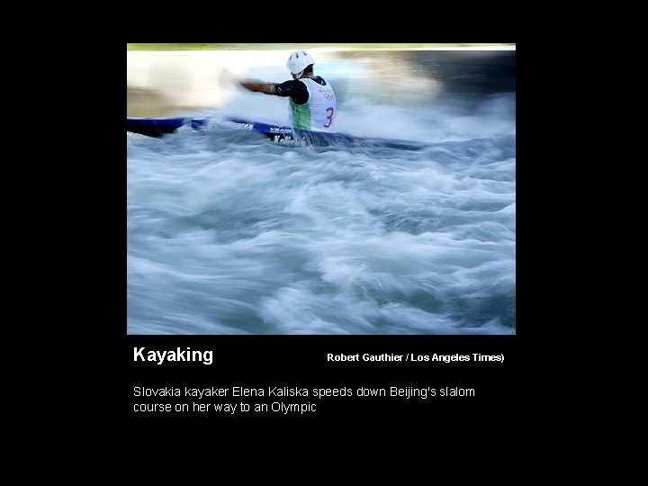 Kayaking ( Robert Gauthier / Los Angeles Times) Slovakia kayaker Elena Kaliska speeds down