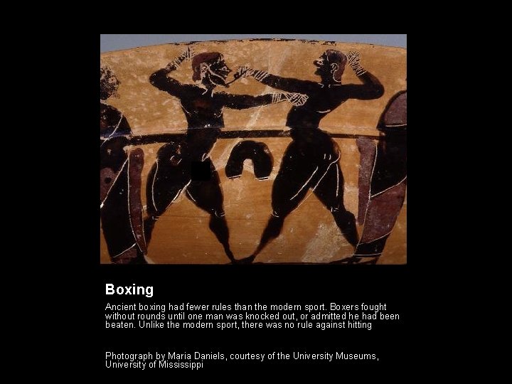 Boxing Ancient boxing had fewer rules than the modern sport. Boxers fought without rounds