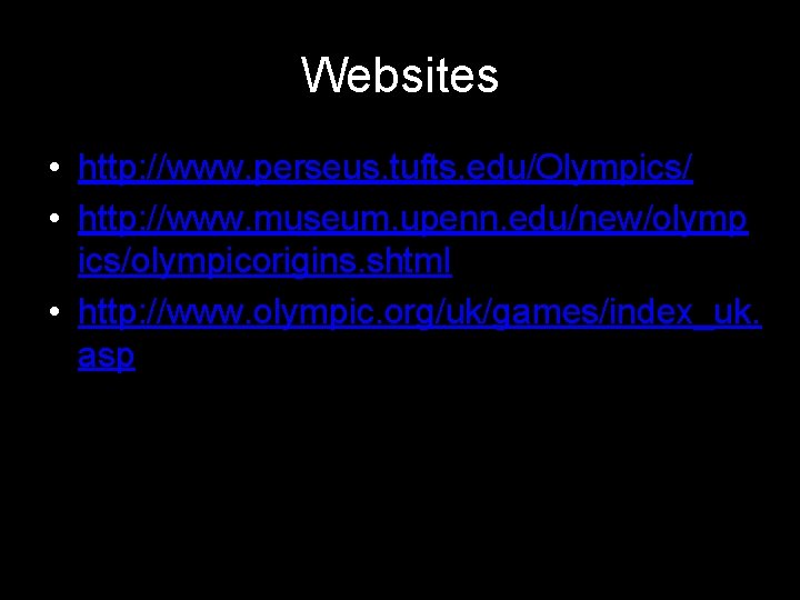 Websites • http: //www. perseus. tufts. edu/Olympics/ • http: //www. museum. upenn. edu/new/olymp ics/olympicorigins.