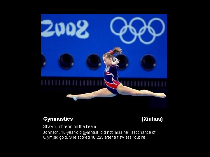 Gymnastics (Xinhua) Shawn Johnson on the beam Johnson, 16 -year-old gymnast, did not miss