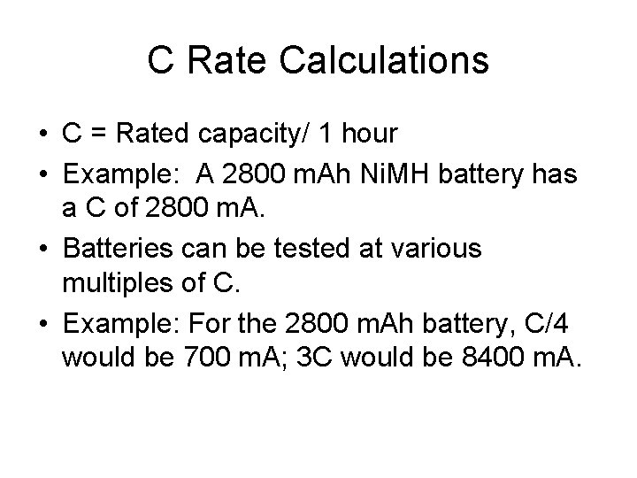 C Rate Calculations • C = Rated capacity/ 1 hour • Example: A 2800
