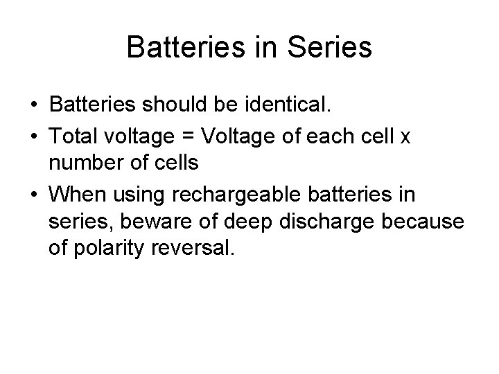 Batteries in Series • Batteries should be identical. • Total voltage = Voltage of