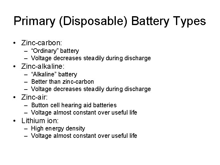 Primary (Disposable) Battery Types • Zinc-carbon: – “Ordinary” battery – Voltage decreases steadily during
