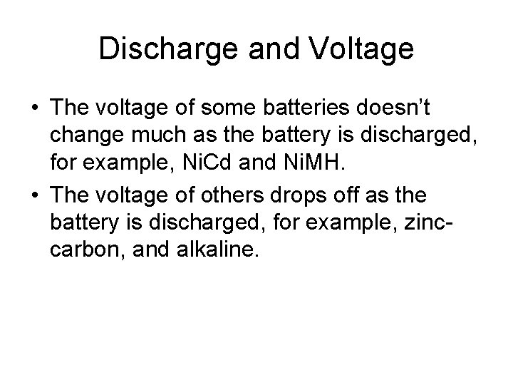 Discharge and Voltage • The voltage of some batteries doesn’t change much as the