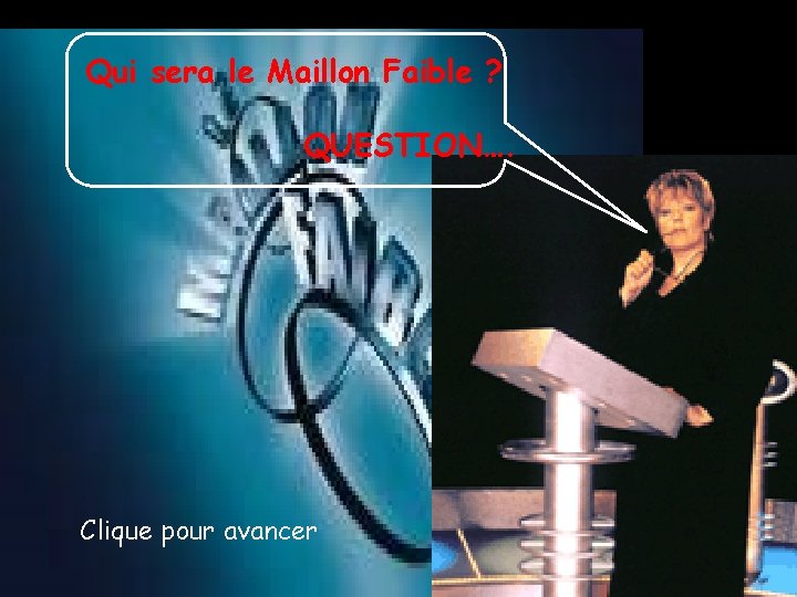 Qui sera le Maillon Faible ? QUESTION…. Clique pour avancer 