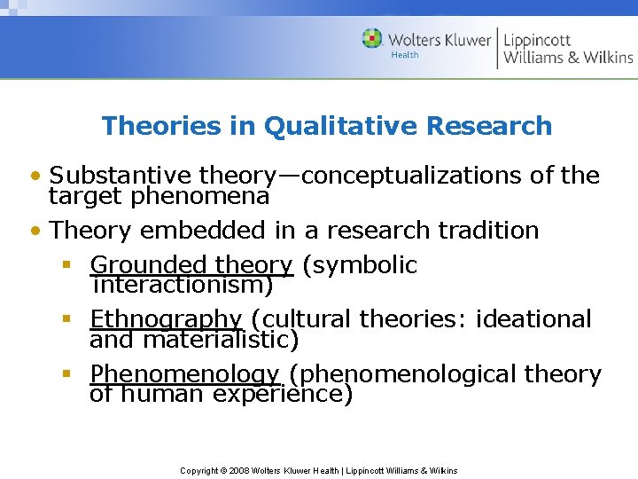 Theories in Qualitative Research • Substantive theory—conceptualizations of the target phenomena • Theory embedded