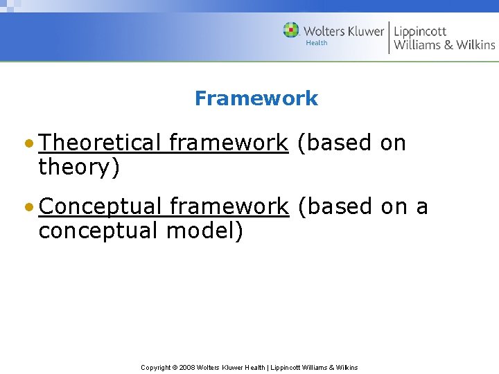 Framework • Theoretical framework (based on theory) • Conceptual framework (based on a conceptual