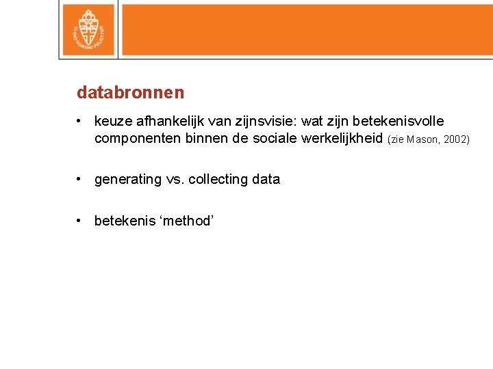 databronnen • keuze afhankelijk van zijnsvisie: wat zijn betekenisvolle componenten binnen de sociale werkelijkheid