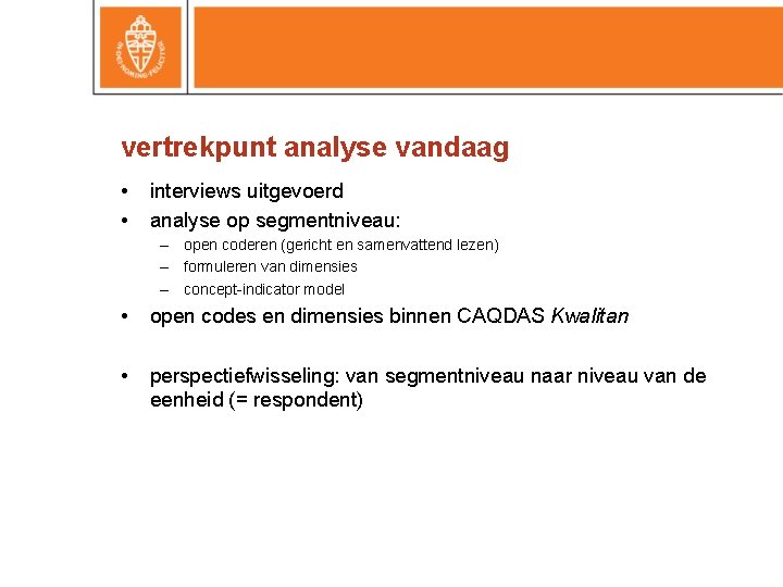 vertrekpunt analyse vandaag • • interviews uitgevoerd analyse op segmentniveau: – open coderen (gericht