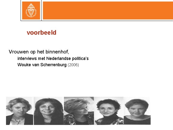 voorbeeld Vrouwen op het binnenhof, interviews met Nederlandse politica’s Wouke van Scherrenburg (2006) 