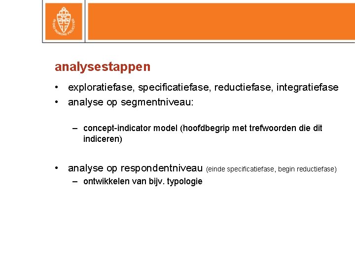 analysestappen • exploratiefase, specificatiefase, reductiefase, integratiefase • analyse op segmentniveau: – concept-indicator model (hoofdbegrip
