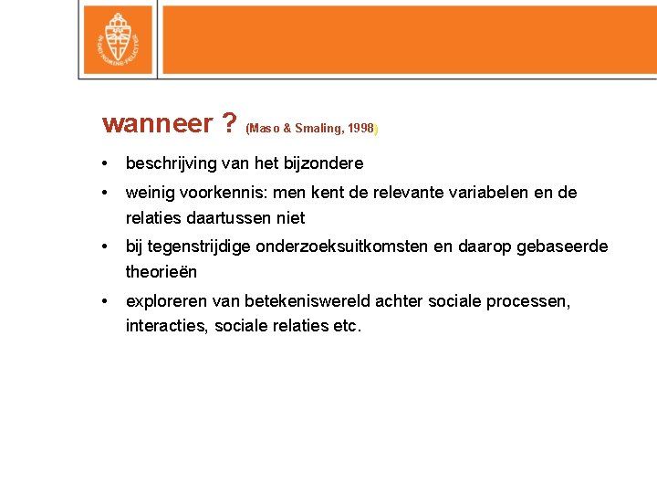 wanneer ? (Maso & Smaling, 1998) • beschrijving van het bijzondere • weinig voorkennis: