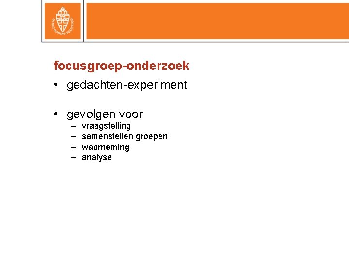 focusgroep-onderzoek • gedachten-experiment • gevolgen voor – – vraagstelling samenstellen groepen waarneming analyse 