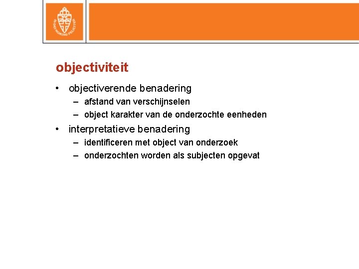 objectiviteit • objectiverende benadering – afstand van verschijnselen – object karakter van de onderzochte