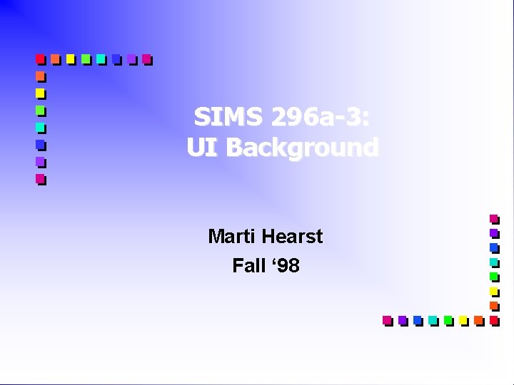 SIMS 296 a-3: UI Background Marti Hearst Fall ‘ 98 