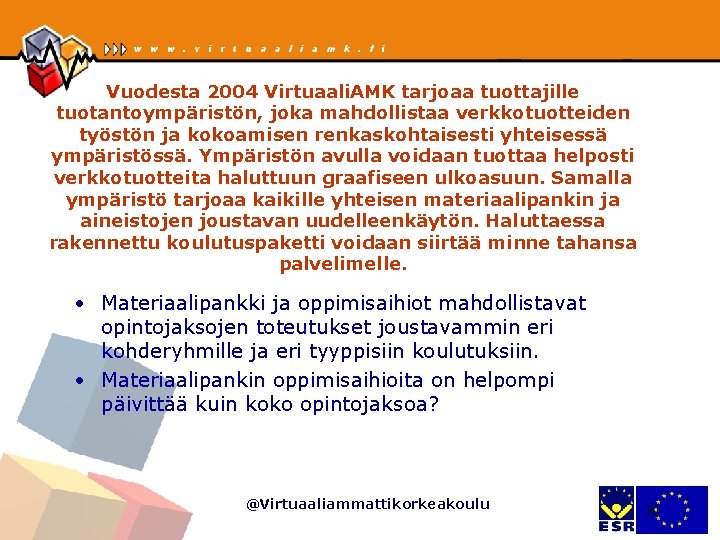 Vuodesta 2004 Virtuaali. AMK tarjoaa tuottajille tuotantoympäristön, joka mahdollistaa verkkotuotteiden työstön ja kokoamisen renkaskohtaisesti Vuodesta 2004 Virtuaali. AMK tarjoaa tuottajille tuotantoympäristön, joka mahdollistaa verkkotuotteiden työstön ja kokoamisen renkaskohtaisesti