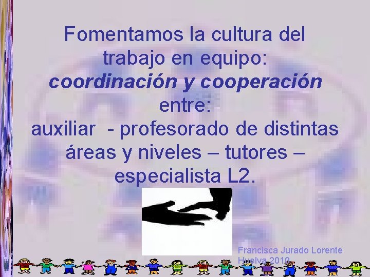Fomentamos la cultura del trabajo en equipo: coordinación y cooperación entre: auxiliar - profesorado