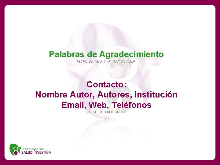 Palabras de Agradecimiento ARIAL 28. NEGRITA. MAYÚSCULA. Contacto: Nombre Autor, Autores, Institución Email, Web, Palabras de Agradecimiento ARIAL 28. NEGRITA. MAYÚSCULA. Contacto: Nombre Autor, Autores, Institución Email, Web,