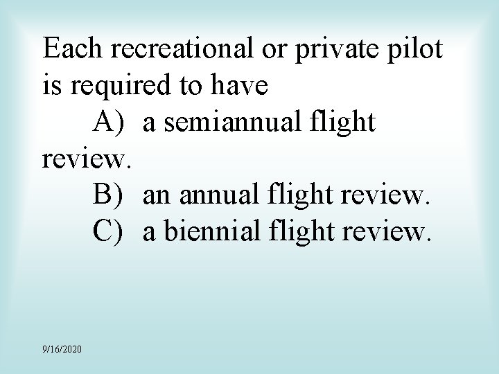 Each recreational or private pilot is required to have A) a semiannual flight review.