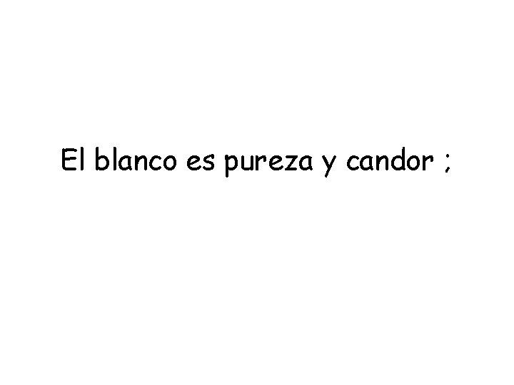 El blanco es pureza y candor ; 