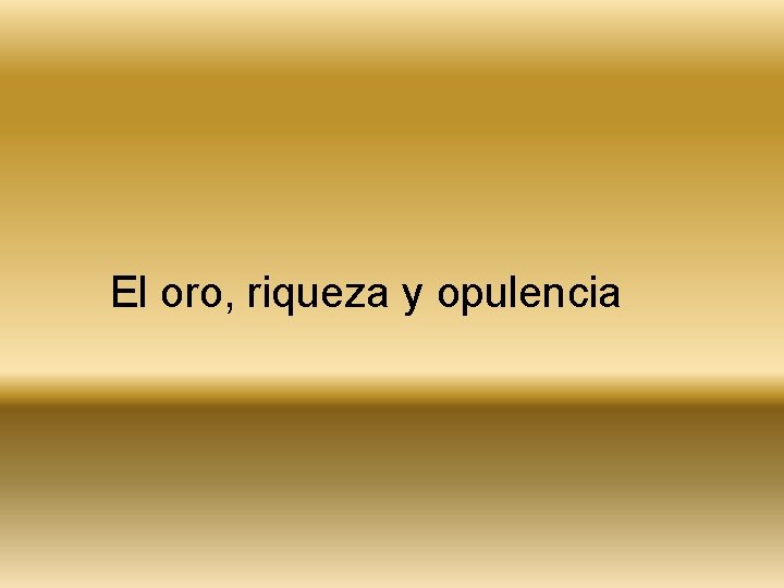 El oro, riqueza y opulencia 