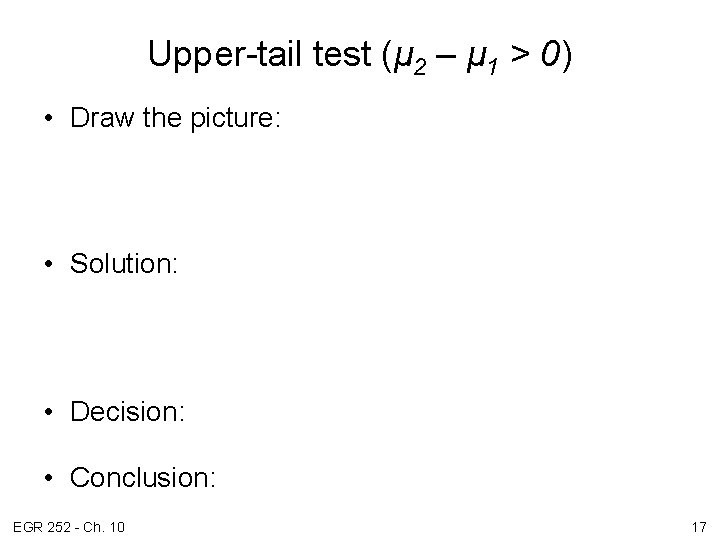Upper-tail test (μ 2 – μ 1 > 0) • Draw the picture: •