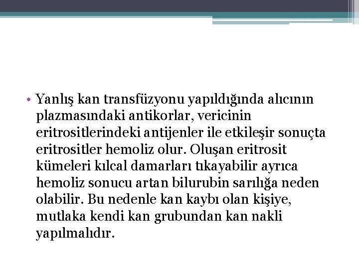  • Yanlış kan transfüzyonu yapıldığında alıcının plazmasındaki antikorlar, vericinin eritrositlerindeki antijenler ile etkileşir