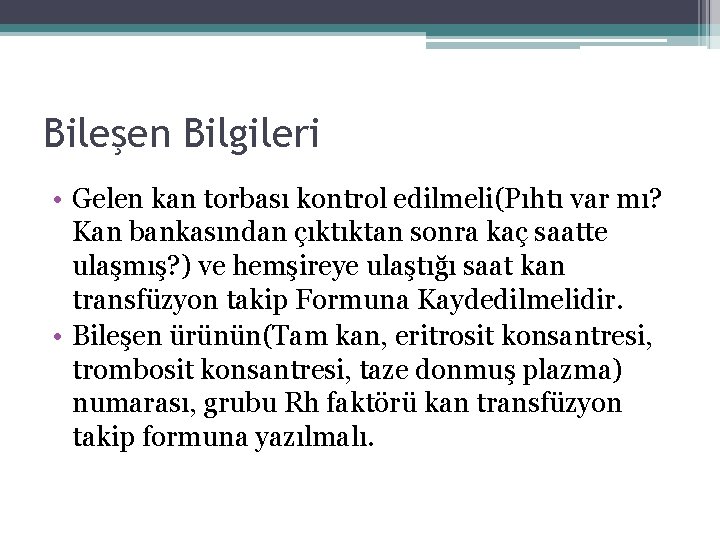 Bileşen Bilgileri • Gelen kan torbası kontrol edilmeli(Pıhtı var mı? Kan bankasından çıktıktan sonra