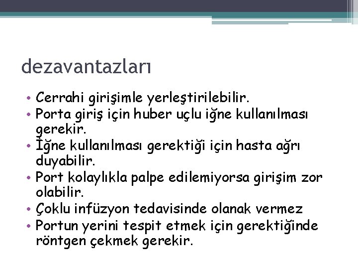 dezavantazları • Cerrahi girişimle yerleştirilebilir. • Porta giriş için huber uçlu iğne kullanılması gerekir.