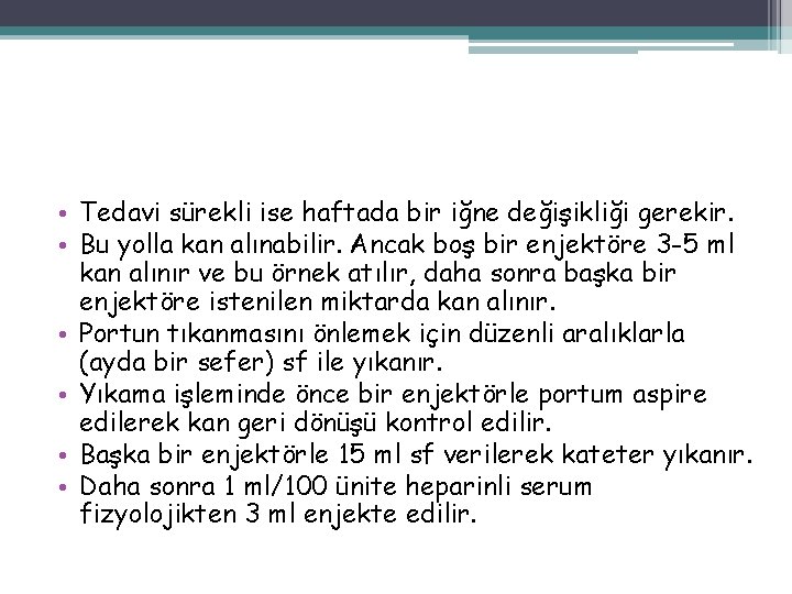  • Tedavi sürekli ise haftada bir iğne değişikliği gerekir. • Bu yolla kan