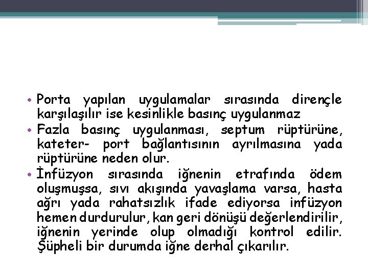  • Porta yapılan uygulamalar sırasında dirençle karşılaşılır ise kesinlikle basınç uygulanmaz • Fazla