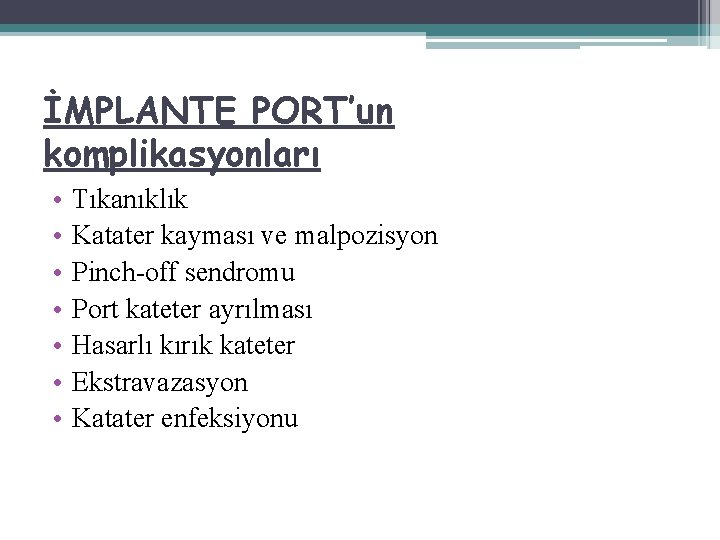 İMPLANTE PORT’un komplikasyonları • • Tıkanıklık Katater kayması ve malpozisyon Pinch off sendromu Port