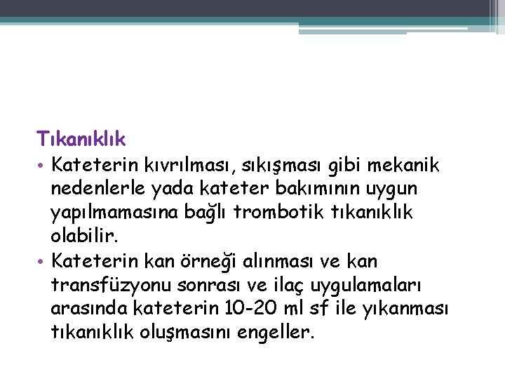 Tıkanıklık • Kateterin kıvrılması, sıkışması gibi mekanik nedenlerle yada kateter bakımının uygun yapılmamasına bağlı