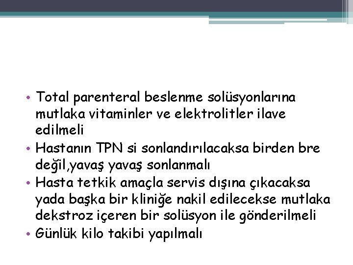  • Total parenteral beslenme solüsyonlarına mutlaka vitaminler ve elektrolitler ilave edilmeli • Hastanın