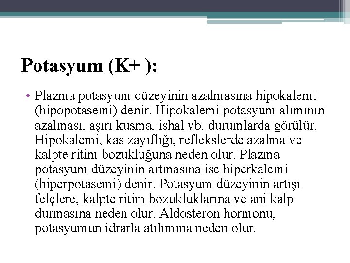 Potasyum (K+ ): • Plazma potasyum düzeyinin azalmasına hipokalemi (hipopotasemi) denir. Hipokalemi potasyum alımının