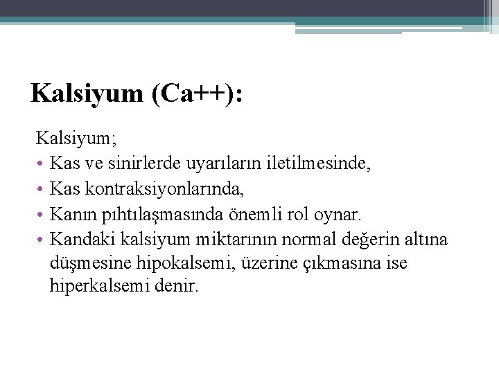 Kalsiyum (Ca++): Kalsiyum; • Kas ve sinirlerde uyarıların iletilmesinde, • Kas kontraksiyonlarında, • Kanın