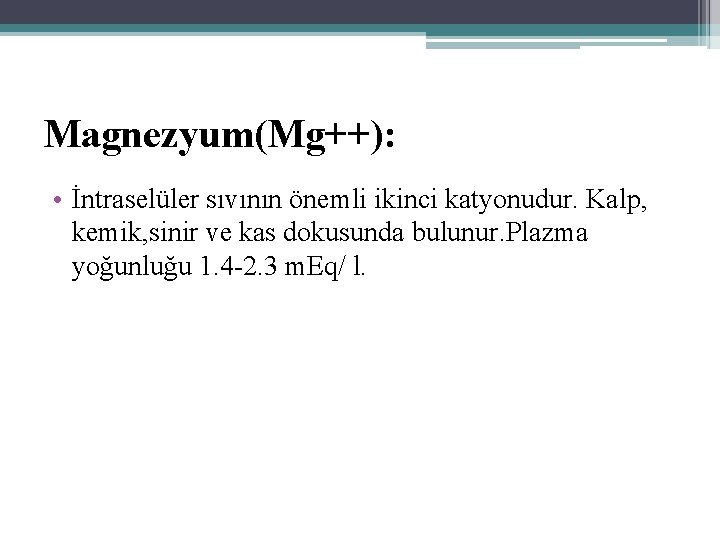 Magnezyum(Mg++): • İntraselüler sıvının önemli ikinci katyonudur. Kalp, kemik, sinir ve kas dokusunda bulunur.