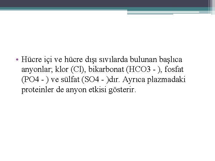  • Hücre içi ve hücre dışı sıvılarda bulunan başlıca anyonlar; klor (Cl), bikarbonat