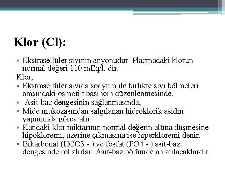 Klor (Cl): • Ekstrasellüler sıvının anyonudur. Plazmadaki klorun normal değeri 110 m. Eq/l. dir.