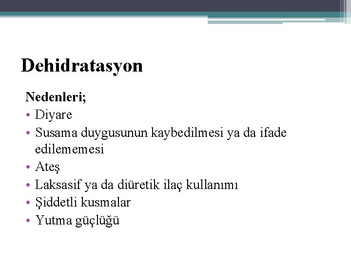 Dehidratasyon Nedenleri; • Diyare • Susama duygusunun kaybedilmesi ya da ifade edilememesi • Ateş