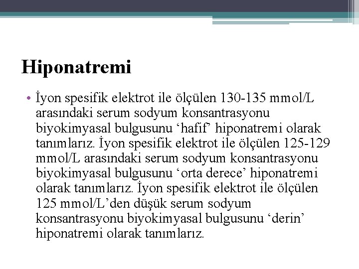 Hiponatremi • İyon spesifik elektrot ile ölçülen 130 135 mmol/L arasındaki serum sodyum konsantrasyonu