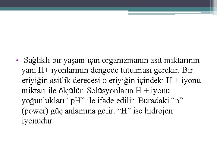  • Sağlıklı bir yaşam için organizmanın asit miktarının yani H+ iyonlarının dengede tutulması