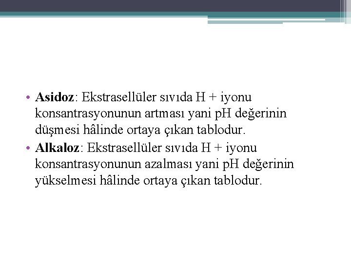  • Asidoz: Ekstrasellüler sıvıda H + iyonu konsantrasyonunun artması yani p. H değerinin